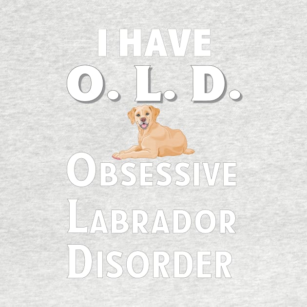 I Have OLD Obsessive Lab Disorder Dog Lover TShirt by bbreidenbach